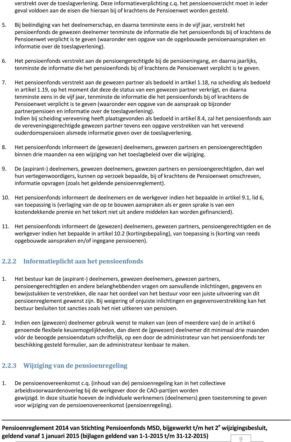 Pensioenwet verplicht is te geven (waaronder een opgave van de opgebouwde pensioenaanspraken en informatie over de toeslagverlening). 6.