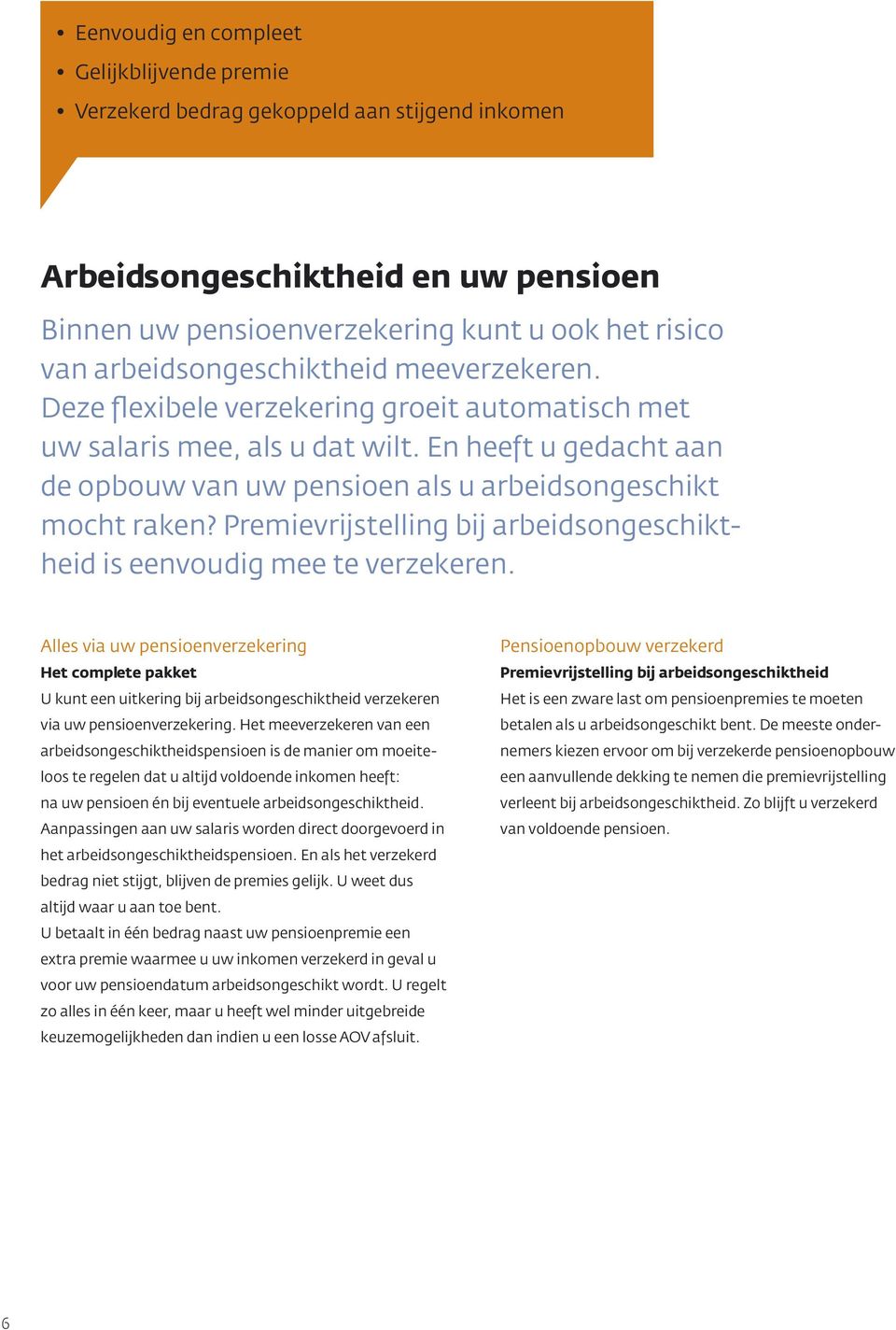 En heeft u gedacht aan de opbouw van uw pensioen als u arbeidsongeschikt mocht raken? Premievrijstelling bij arbeidsongeschiktheid is eenvoudig mee te verzekeren.