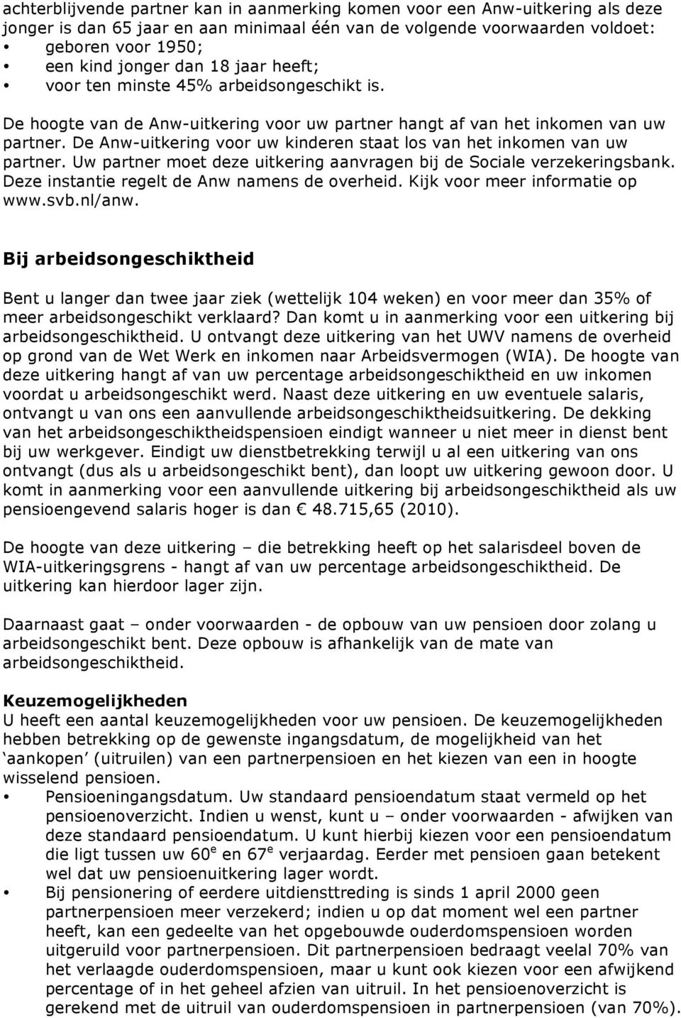 De Anw-uitkering voor uw kinderen staat los van het inkomen van uw partner. Uw partner moet deze uitkering aanvragen bij de Sociale verzekeringsbank. Deze instantie regelt de Anw namens de overheid.