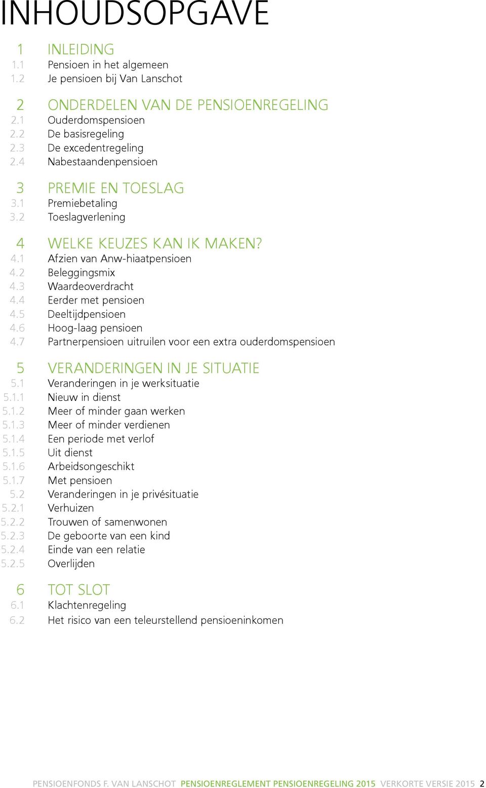 4 Eerder met pensioen 4.5 Deeltijdpensioen 4.6 Hoog-laag pensioen 4.7 Partnerpensioen uitruilen voor een extra ouderdomspensioen 5 VERANDERINGEN IN JE SITUATIE 5.1 Veranderingen in je werksituatie 5.