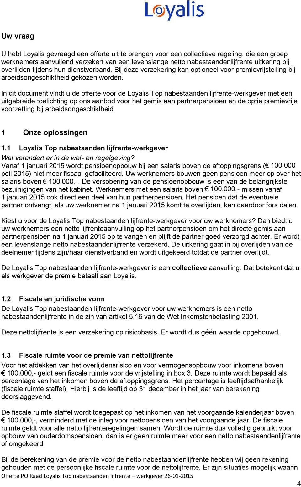 In dit document vindt u de offerte voor de Loyalis Top nabestaanden lijfrente-werkgever met een uitgebreide toelichting op ons aanbod voor het gemis aan partnerpensioen en de optie premievrije