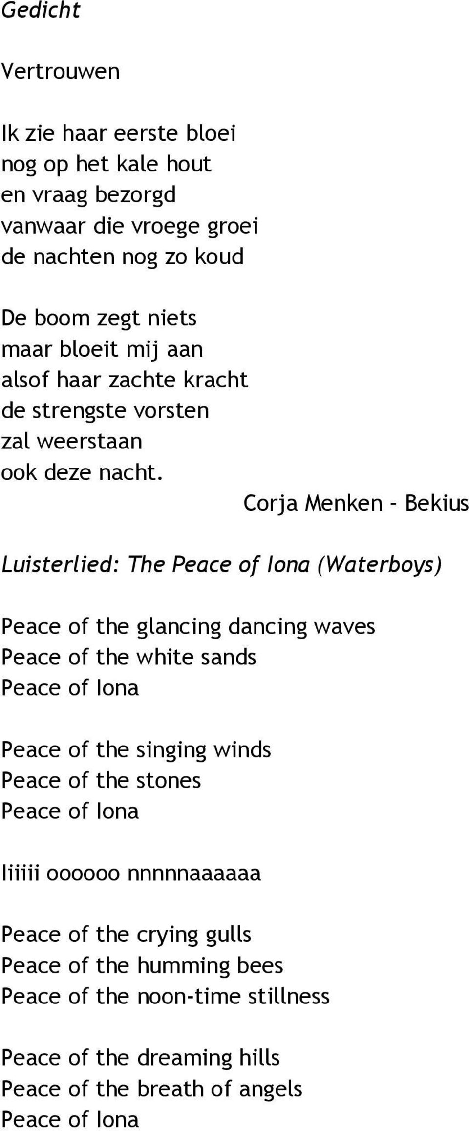 Corja Menken Bekius Luisterlied: The Peace of Iona (Waterboys) Peace of the glancing dancing waves Peace of the white sands Peace of Iona Peace of