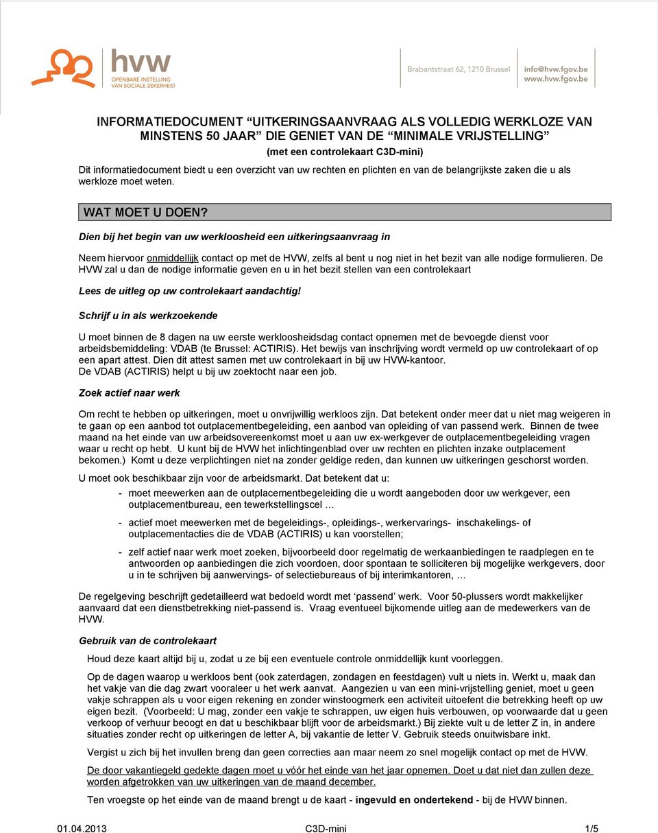 Dien bij het begin van uw werkloosheid een uitkeringsaanvraag in Neem hiervoor onmiddellijk contact op met de HVW, zelfs al bent u nog niet in het bezit van alle nodige formulieren.