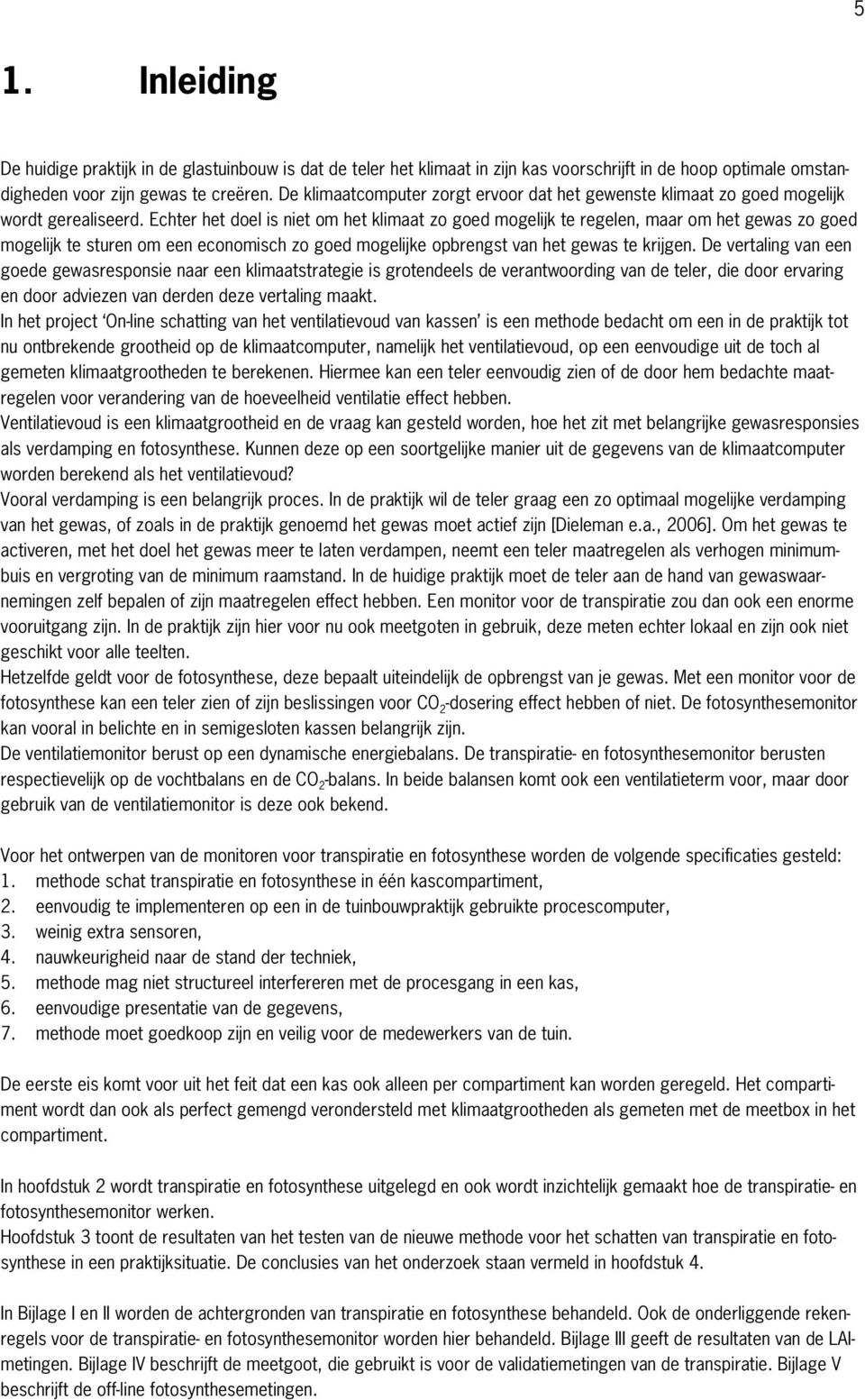 Echter het doel is niet om het klimaat zo goed mogelijk te regelen, maar om het gewas zo goed mogelijk te sturen om een economisch zo goed mogelijke opbrengst van het gewas te krijgen.