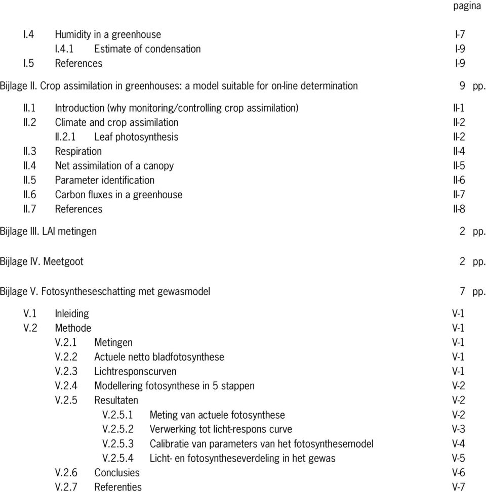 6 Carbon fluxes in a greenhouse II-7 II.7 References II-8 Bijlage III. LAI metingen 2 pp. Bijlage IV. Meetgoot 2 pp. Bijlage V. Fotosyntheseschatting met gewasmodel 7 pp. V.1 Inleiding V-1 V.