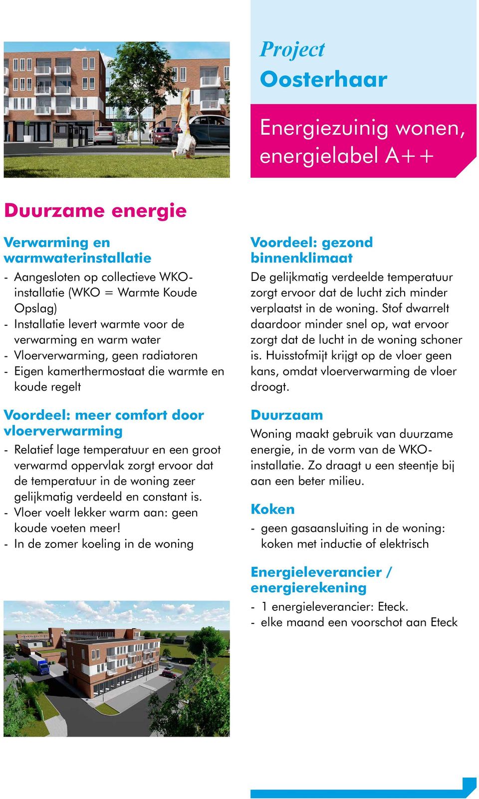 verwarmd oppervlak zorgt ervoor dat de temperatuur in de woning zeer gelijkmatig verdeeld en constant is. - Vloer voelt lekker warm aan: geen koude voeten meer!