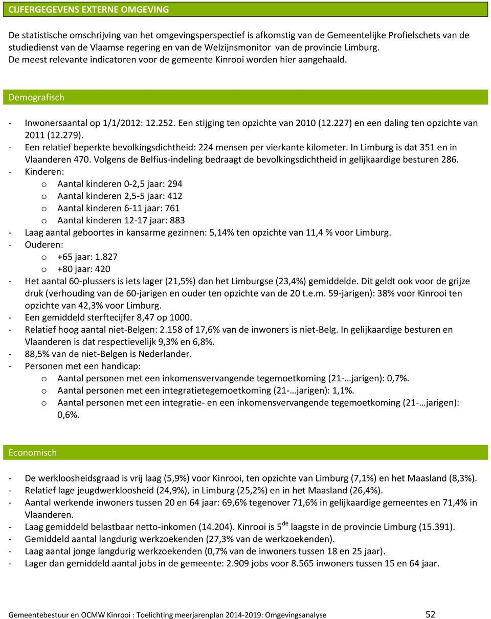 Een stijging ten opzichte van 2010 (12.227) en een daling ten opzichte van 2011 (12.279). - Een relatief beperkte bevolkingsdichtheid: 224 mensen per vierkante kilometer.