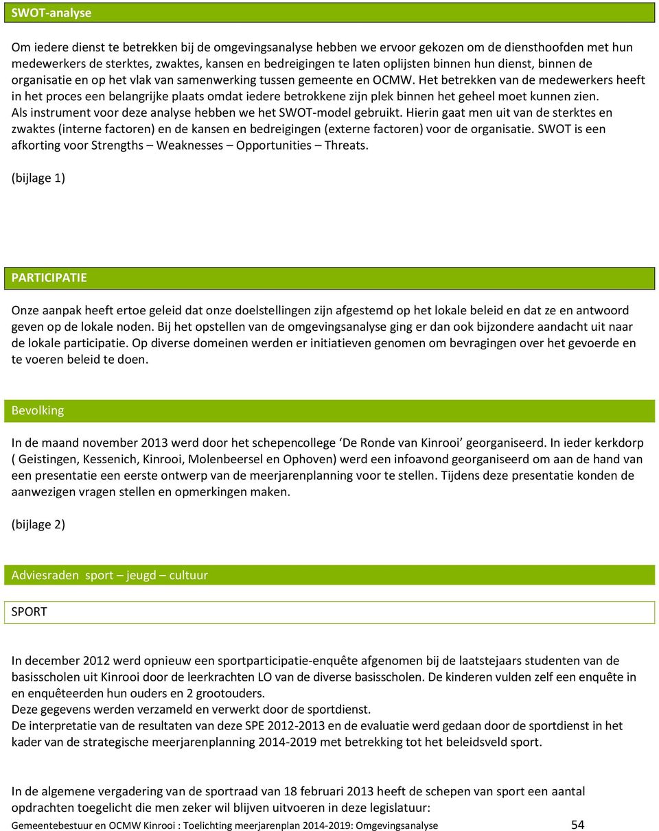 Het betrekken van de medewerkers heeft in het proces een belangrijke plaats omdat iedere betrokkene zijn plek binnen het geheel moet kunnen zien.