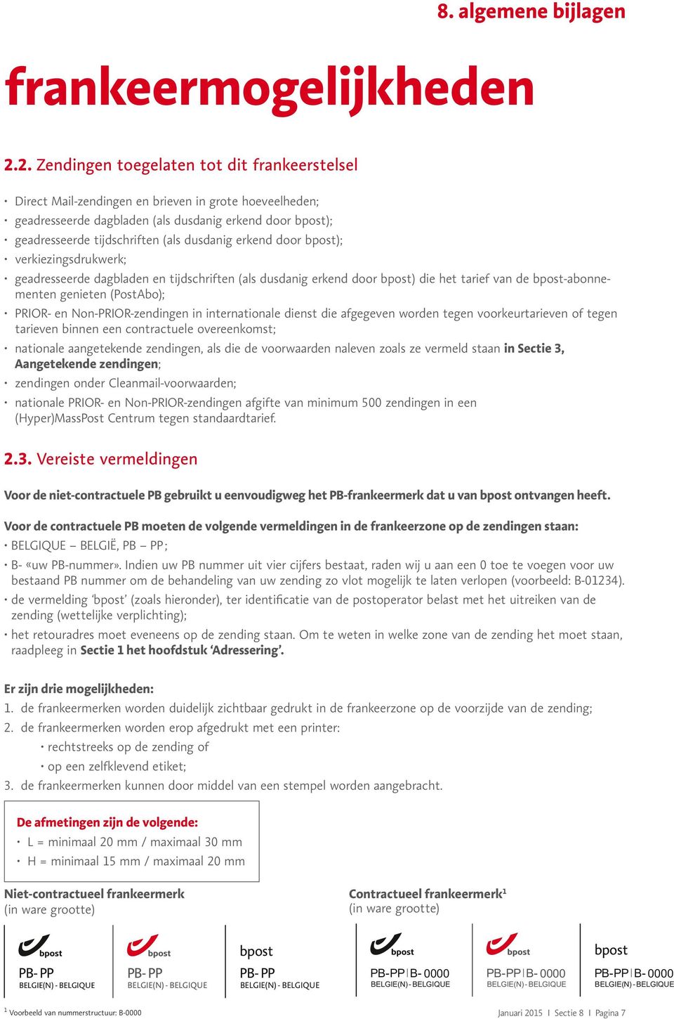 dusdanig erkend door bpost); verkiezingsdrukwerk; geadresseerde dagbladen en tijdschriften (als dusdanig erkend door bpost) die het tarief van de bpost-abonnementen genieten (PostAbo); PRIOR- en