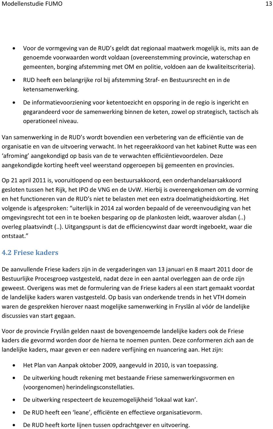 De informatievoorziening voor ketentoezicht en opsporing in de regio is ingericht en gegarandeerd voor de samenwerking binnen de keten, zowel op strategisch, tactisch als operationeel niveau.