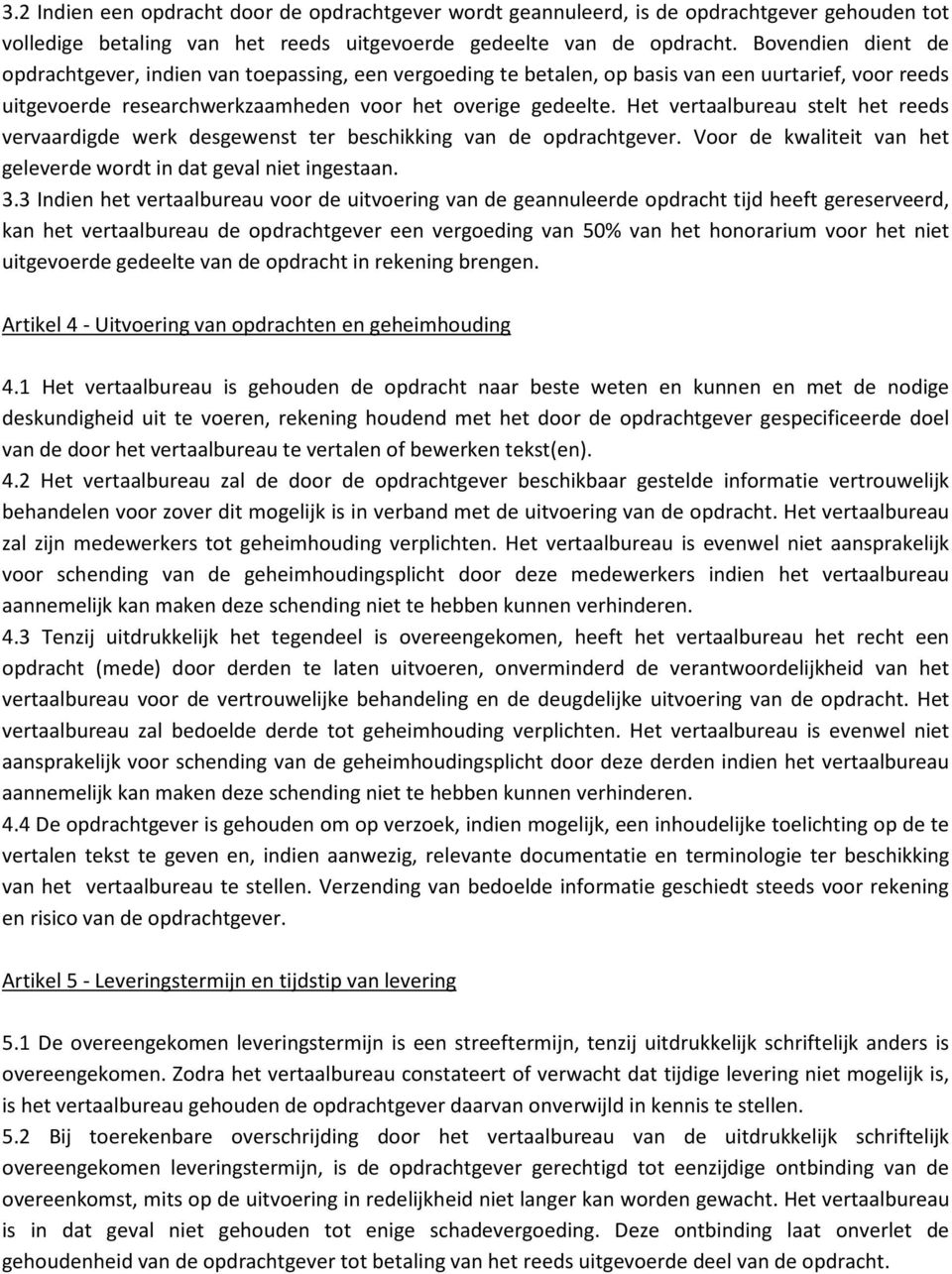 Het vertaalbureau stelt het reeds vervaardigde werk desgewenst ter beschikking van de opdrachtgever. Voor de kwaliteit van het geleverde wordt in dat geval niet ingestaan. 3.