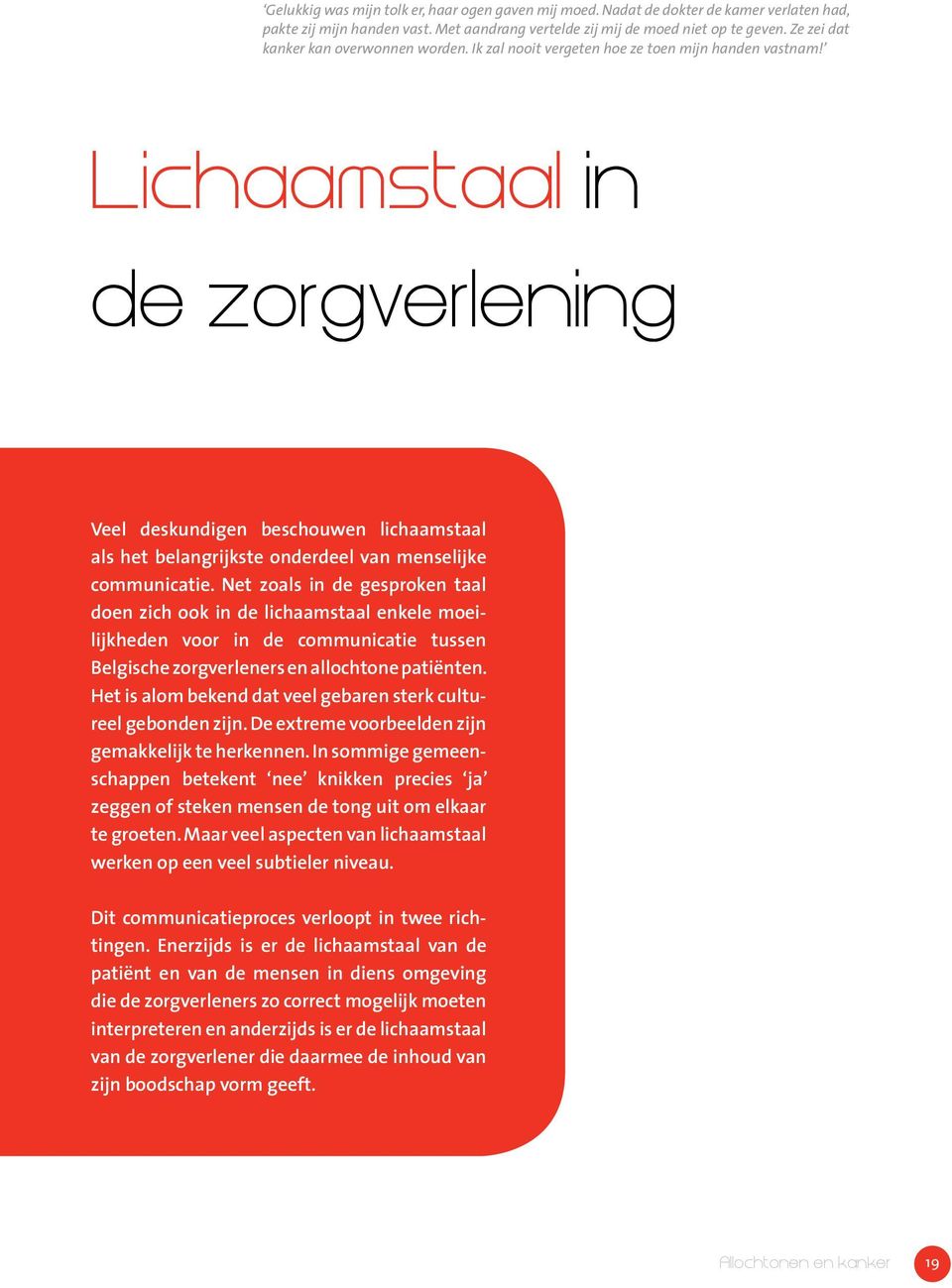 Lichaamstaal in de zorgverlening Veel deskundigen beschouwen lichaamstaal als het belangrijkste onderdeel van menselijke communicatie.