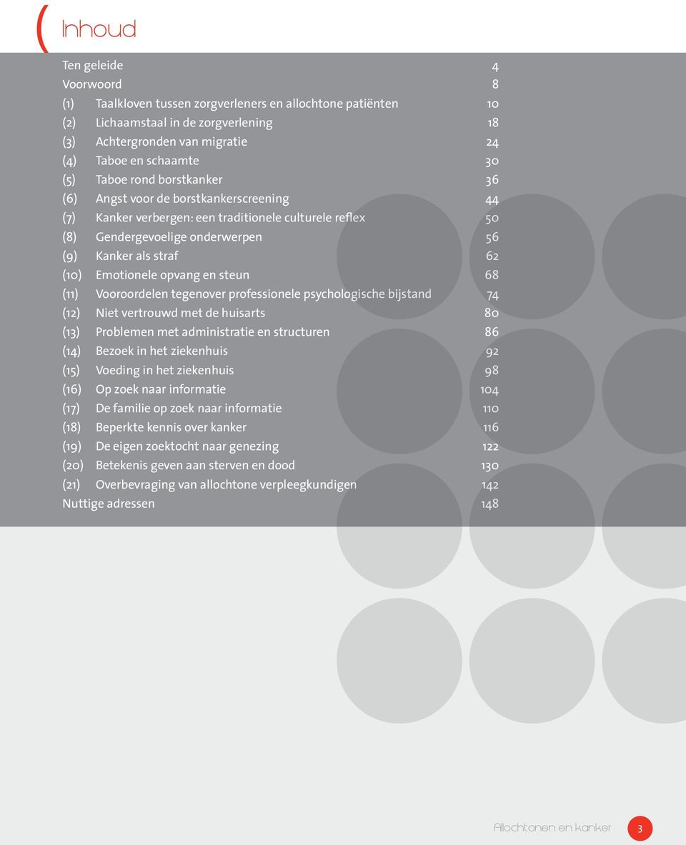 Emotionele opvang en steun 68 (11) Vooroordelen tegenover professionele psychologische bijstand 74 (12) Niet vertrouwd met de huisarts 80 (13) Problemen met administratie en structuren 86 (14) Bezoek