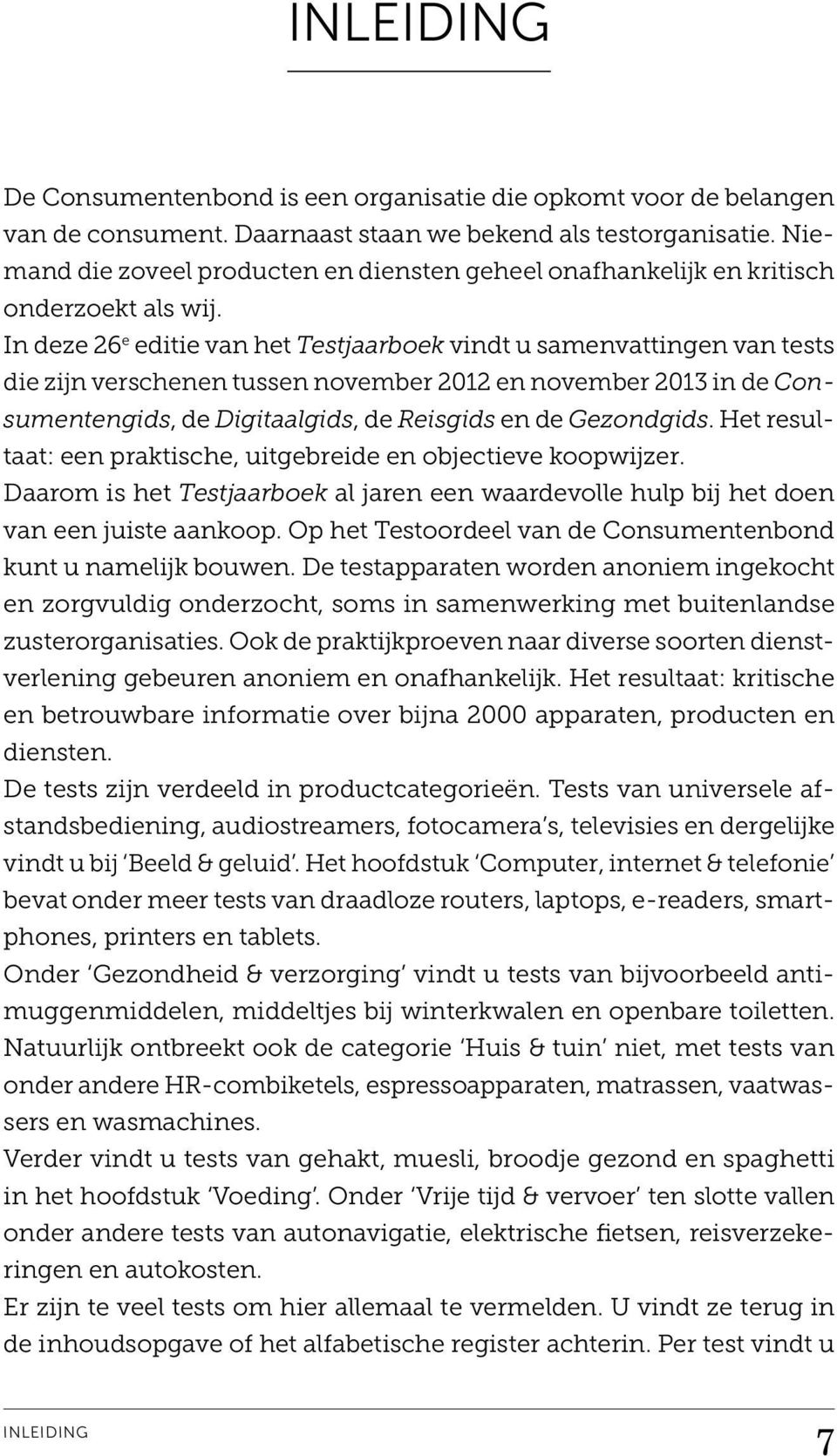 In deze 26 e editie van het Testjaarboek vindt u samenvattingen van tests die zijn verschenen tussen november 2012 en november 2013 in de Consumentengids, de Digitaalgids, de Reisgids en de