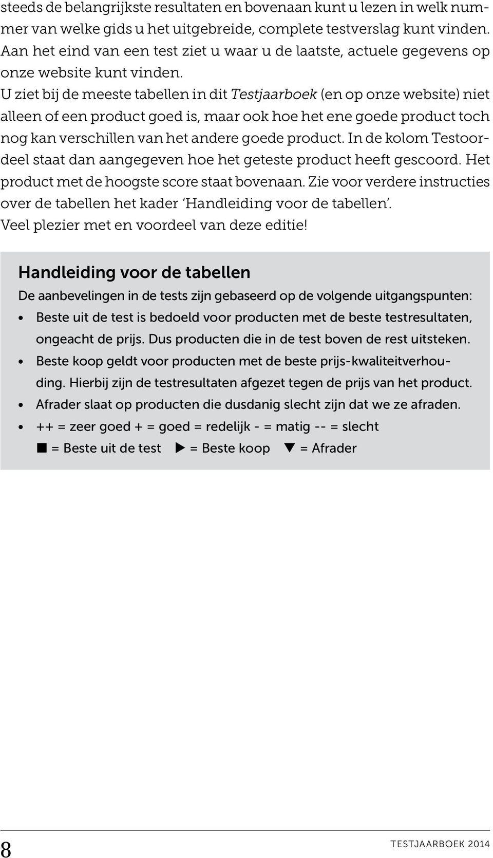 U ziet bij de meeste tabellen in dit Testjaarboek (en op onze website) niet alleen of een product goed is, maar ook hoe het ene goede product toch nog kan verschillen van het andere goede product.