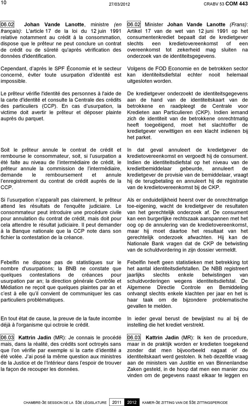 de sûreté qu'après vérification des données d'identification. Cependant, d après le SPF Économie et le secteur concerné, éviter toute usurpation d identité est impossible.