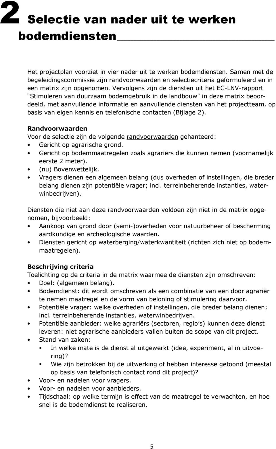 Vervolgens zijn de diensten uit het EC-LNV-rapport Stimuleren van duurzaam bodemgebruik in de landbouw in deze matrix beoordeeld, met aanvullende informatie en aanvullende diensten van het