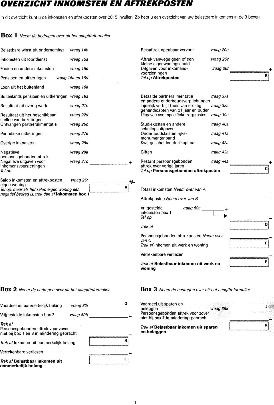 uitkeringen vraag 15a vraag 15e vraag 16a en 16d Aftrek vanwege geen of een kleine eigenwoningschuld Uitgaven voor inkomensvoorzieningen Tel op Aftrekposten vraag 25v vraag 30f Loon uit het