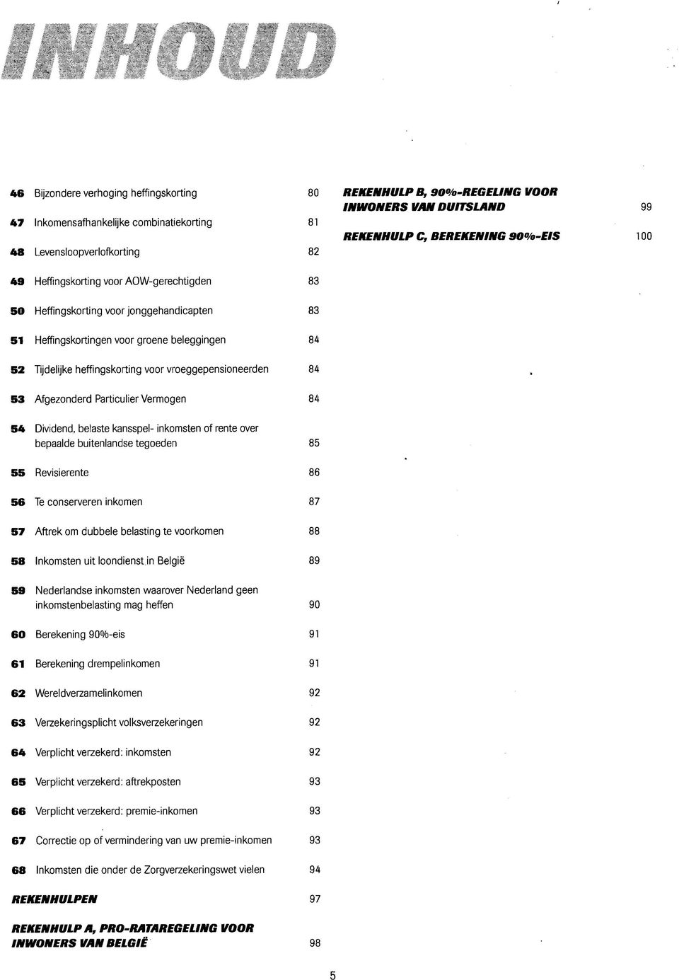 heffingskorting voor vroeggepensioneerden 84 53 Afgezonderd Particulier Vermogen 84 54 Dividend, belaste kansspel- inkomsten of rente over bepaalde buitenlandse tegoeden 85 55 Revisierente 86 56 Te