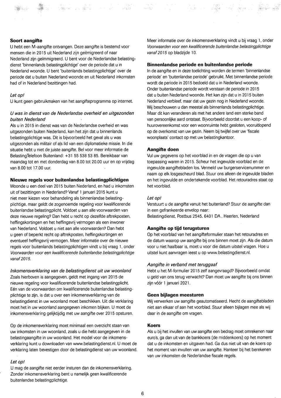 U bent buitenlands belastingplichtige' over de periode dat u buiten Nederland woonde en uit Nederland inkomsten had of in Nederland bezittingen had.