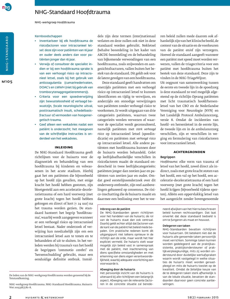 Verwijs of consulteer de specialist indien er bij een hoofdtrauma sprake is van een verhoogd risico op intracranieel letsel, zoals bij het gebruik van anticoagulantia (cumarinederivaten, DOAC s en