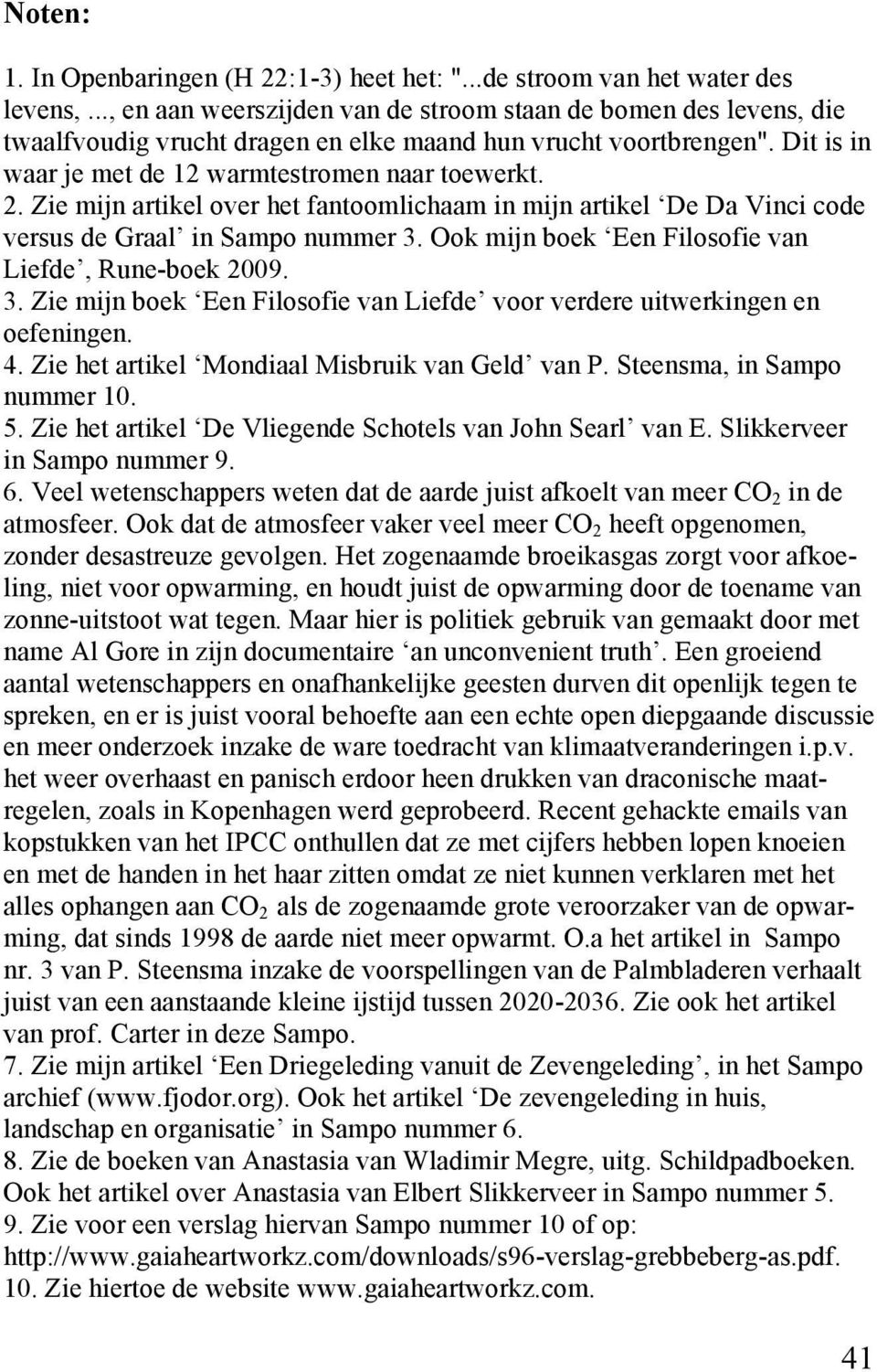 Zie mijn artikel over het fantoomlichaam in mijn artikel De Da Vinci code versus de Graal in Sampo nummer 3. Ook mijn boek Een Filosofie van Liefde, Rune-boek 2009. 3. Zie mijn boek Een Filosofie van Liefde voor verdere uitwerkingen en oefeningen.