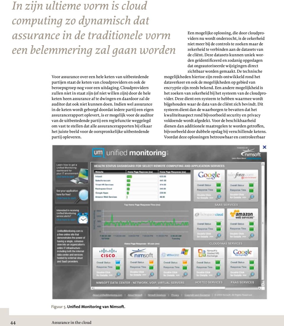 Cloudproviders zullen niet in staat zijn (of niet willen zijn) door de hele keten heen assurance af te dwingen en daardoor zal de auditor dat ook niet kunnen doen.