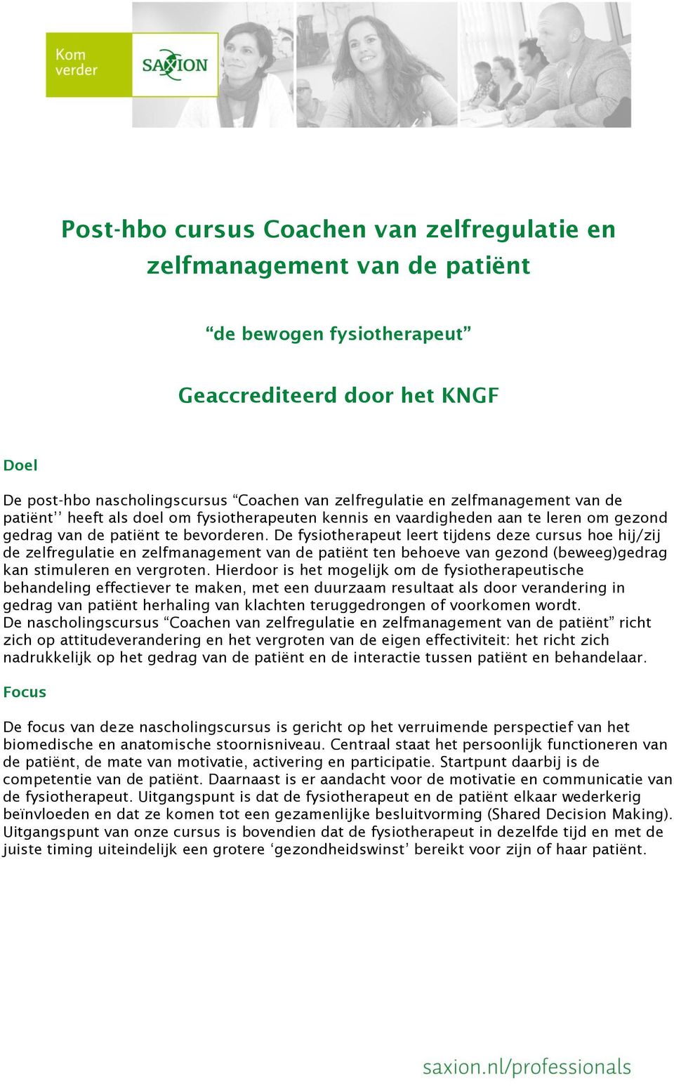 De fysiotherapeut leert tijdens deze cursus hoe hij/zij de zelfregulatie en zelfmanagement van de patiënt ten behoeve van gezond (beweeg)gedrag kan stimuleren en vergroten.