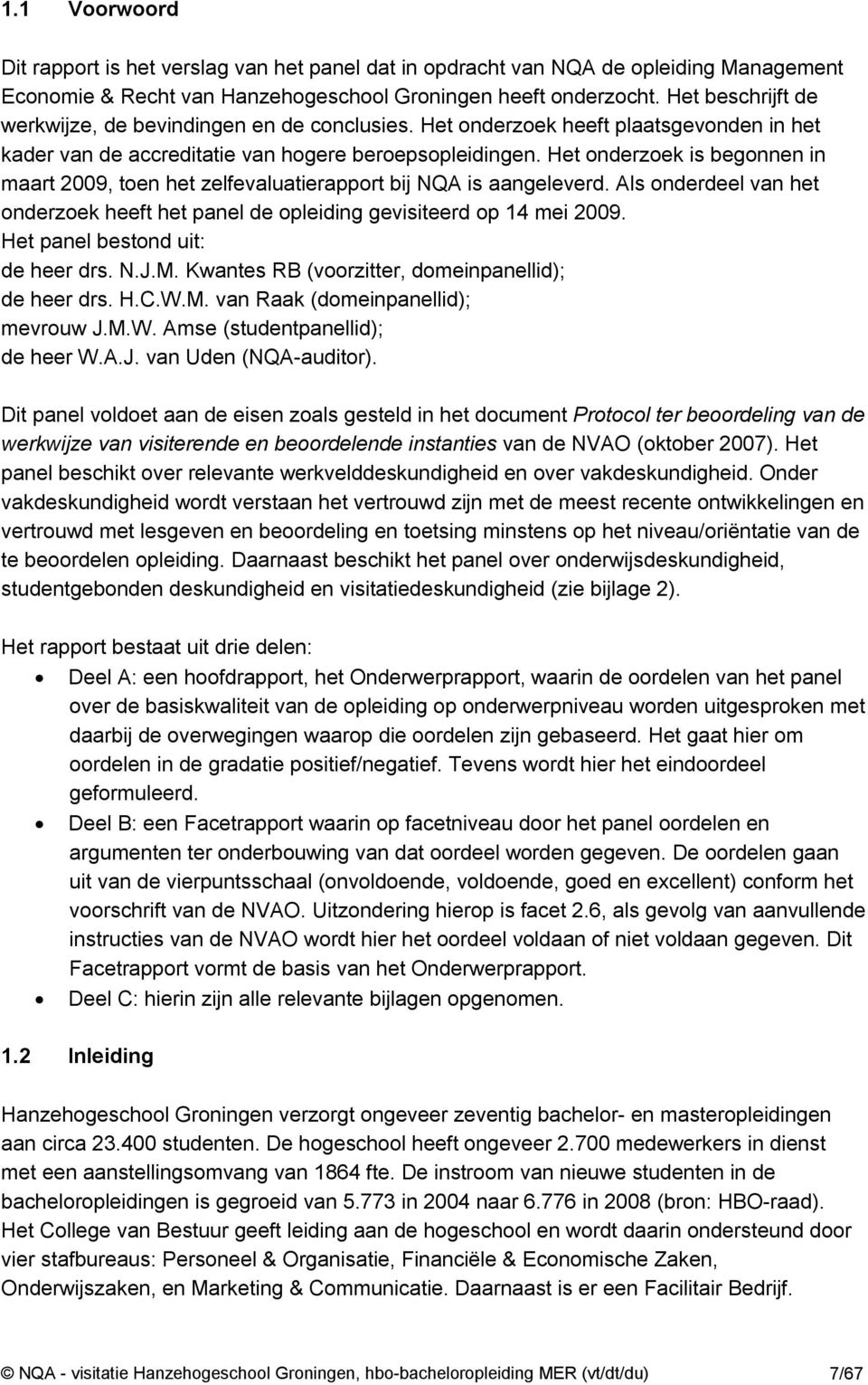 Het onderzoek is begonnen in maart 2009, toen het zelfevaluatierapport bij NQA is aangeleverd. Als onderdeel van het onderzoek heeft het panel de opleiding gevisiteerd op 14 mei 2009.