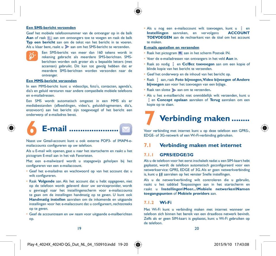 SMSberichten worden ook groter als u bepaalde letters (met accenten) gebruikt. Dit kan tot gevolg hebben dat er meerdere SMS-berichten worden verzonden naar de ontvanger.