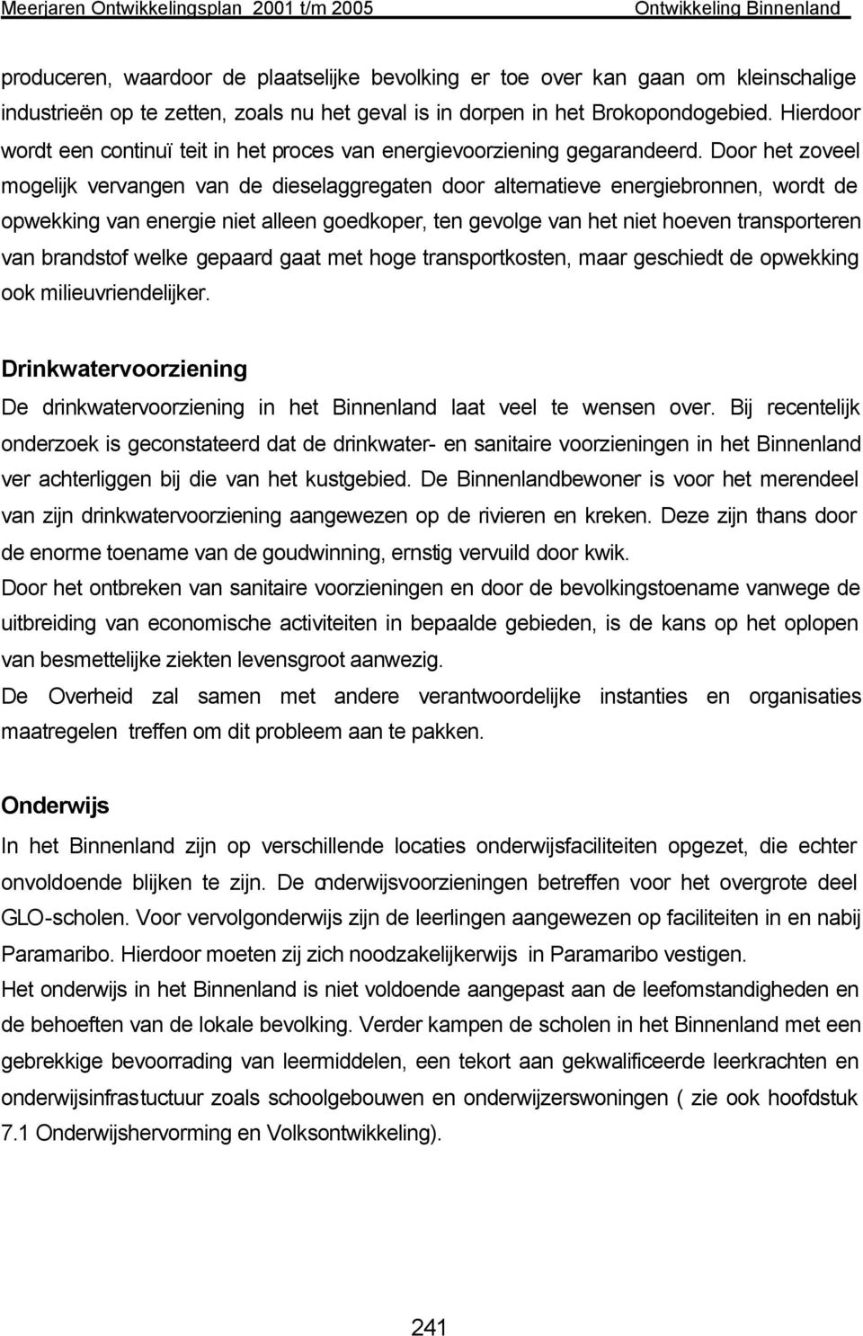 Door het zoveel mogelijk vervangen van de dieselaggregaten door alternatieve energiebronnen, wordt de opwekking van energie niet alleen goedkoper, ten gevolge van het niet hoeven transporteren van