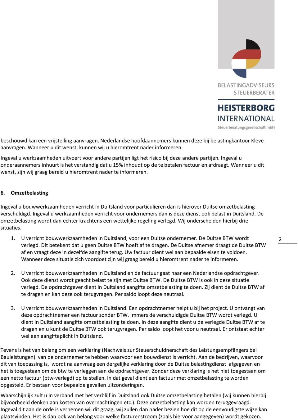 Ingeval u onderaannemers inhuurt is het verstandig dat u 15% inhoudt op de te betalen factuur en afdraagt. Wanneer u dit wenst, zijn wij graag bereid u hieromtrent nader te informeren. 6.