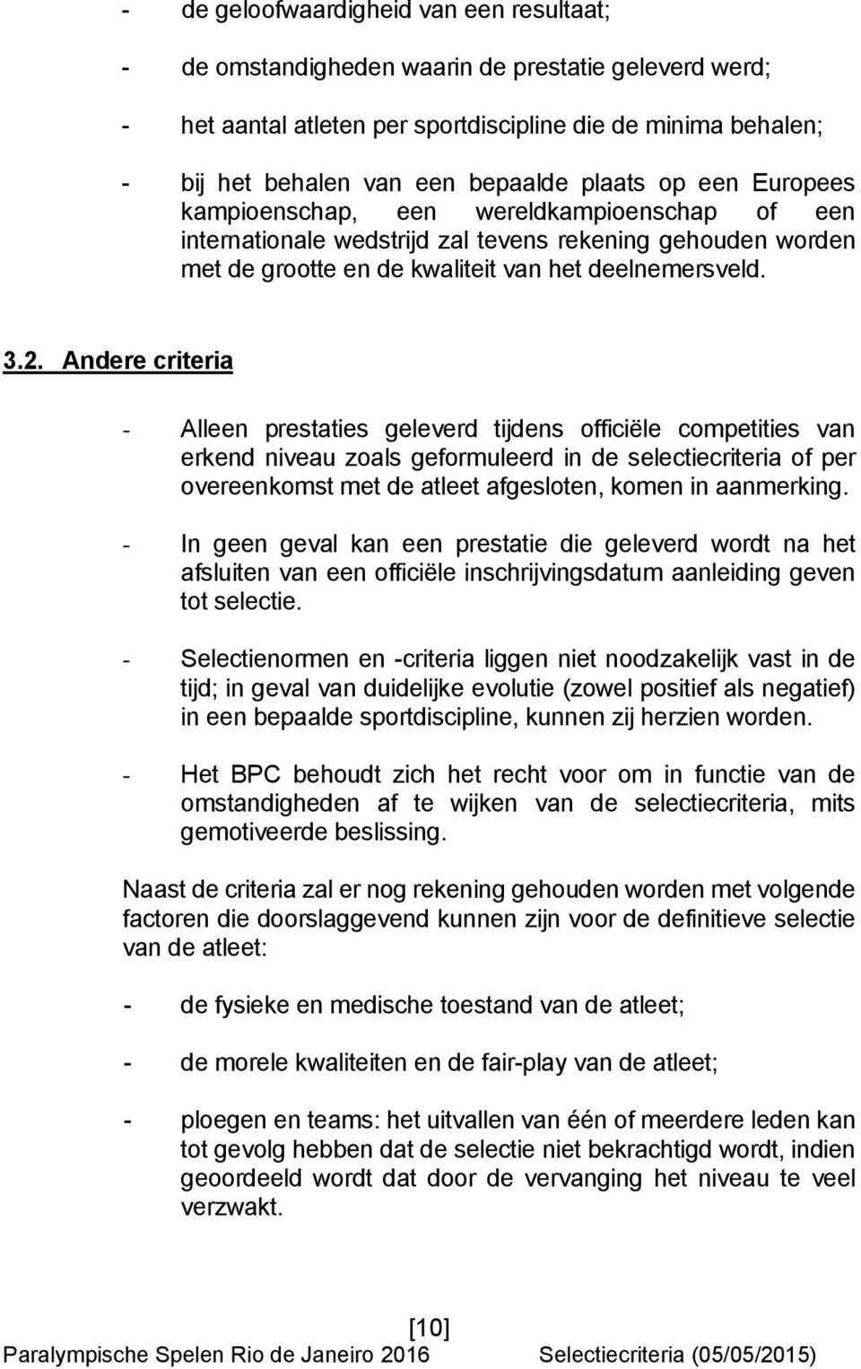 Andere criteria - Alleen prestaties geleverd tijdens officiële competities van erkend niveau zoals geformuleerd in de selectiecriteria of per overeenkomst met de atleet afgesloten, komen in