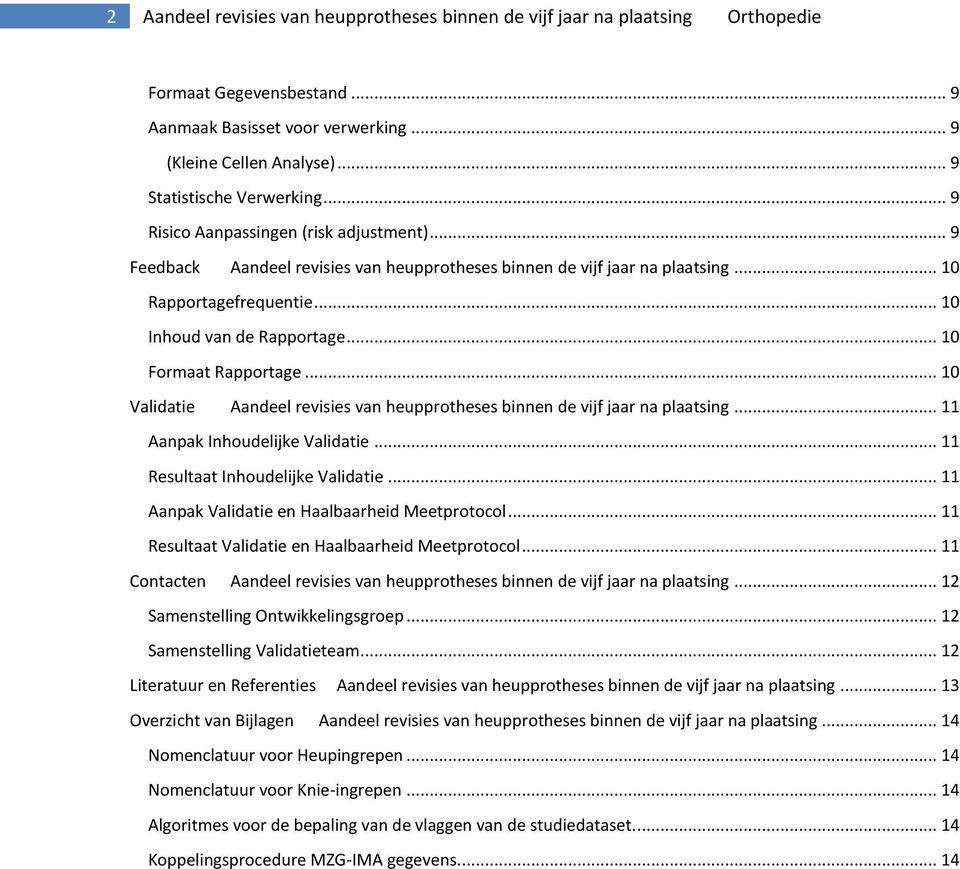 .. 10 Formaat Rapportage... 10 Validatie Aandeel revisies van heupprotheses binnen de vijf jaar na plaatsing... 11 Aanpak Inhoudelijke Validatie... 11 Resultaat Inhoudelijke Validatie.