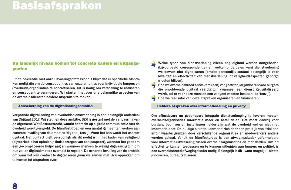 Wij starten met over drie belangrijke aspecten van de overheidsdiensten heldere afspraken te maken: Aanscherping van de digitaliseringsambitie: Vergaande digitalisering van overheidsdienstverlening