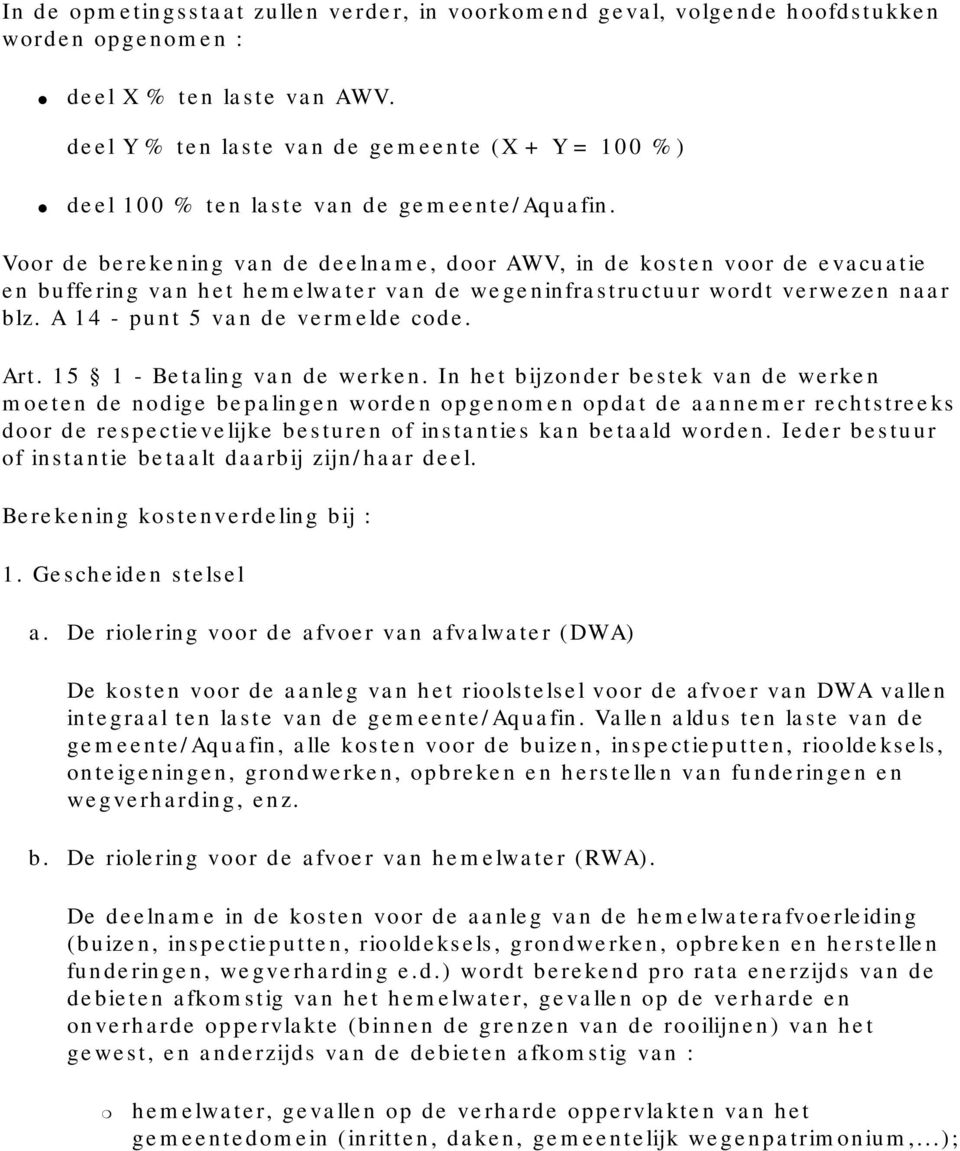 Voor de berekening van de deelname, door AWV, in de kosten voor de evacuatie en buffering van het hemelwater van de wegeninfrastructuur wordt verwezen naar blz. A 14 - punt 5 van de vermelde code.