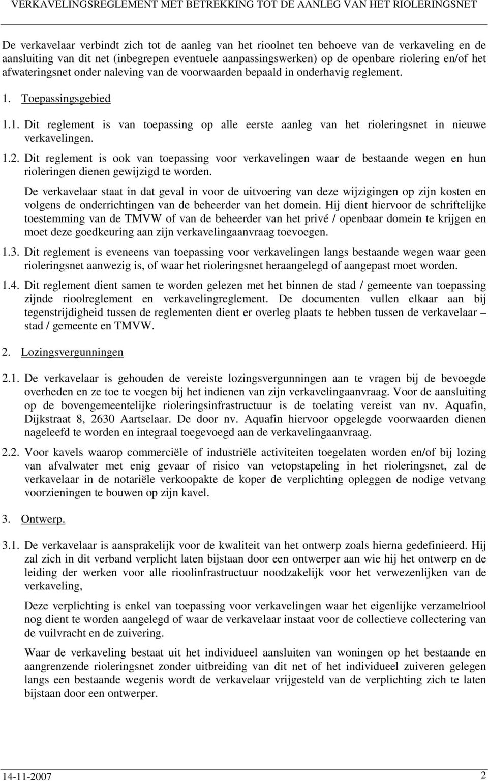 Toepassingsgebied 1.1. Dit reglement is van toepassing op alle eerste aanleg van het rioleringsnet in nieuwe verkavelingen. 1.2.