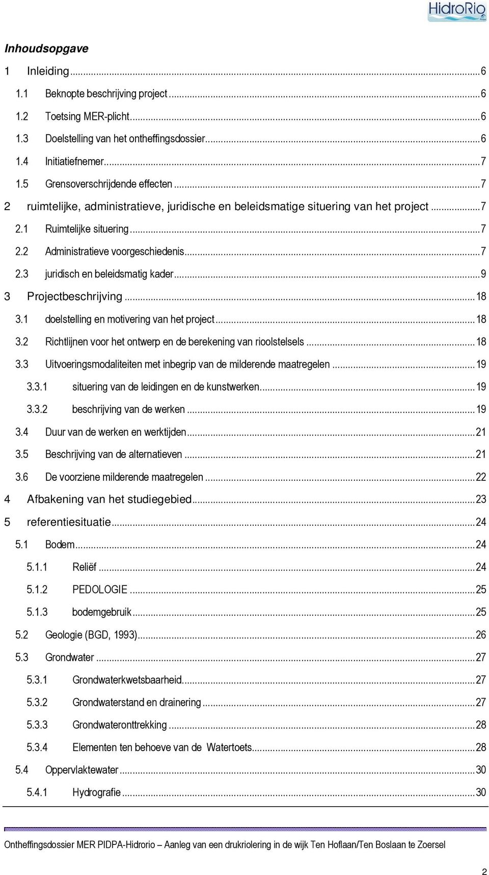 ..9 3 Projectbeschrijving...18 3.1 doelstelling en motivering van het project...18 3.2 Richtlijnen voor het ontwerp en de berekening van rioolstelsels...18 3.3 Uitvoeringsmodaliteiten met inbegrip van de milderende maatregelen.