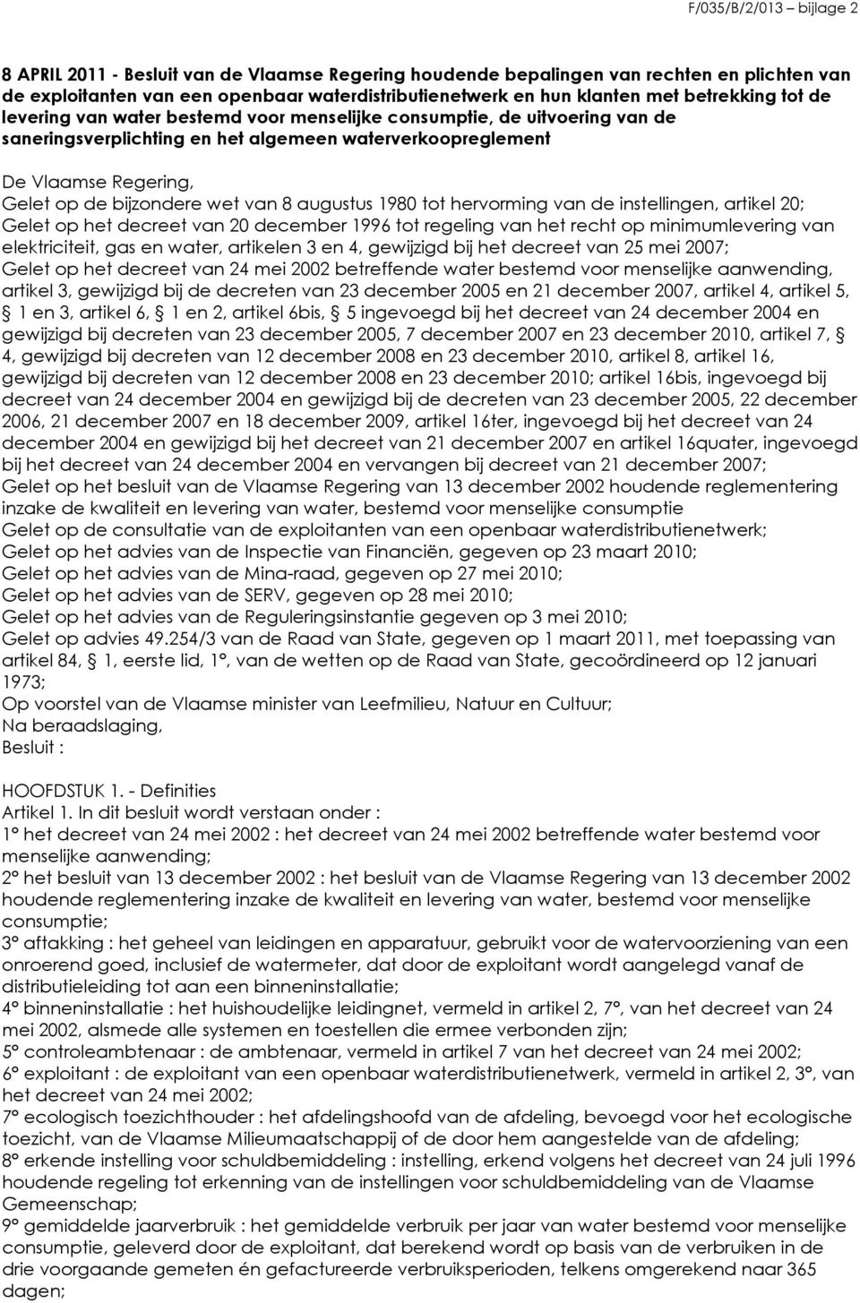 hervorming van de instellingen, artikel 20; Gelet op het decreet van 20 december 1996 tot regeling van het recht op minimumlevering van elektriciteit, gas en water, artikelen 3 en 4, gewijzigd bij