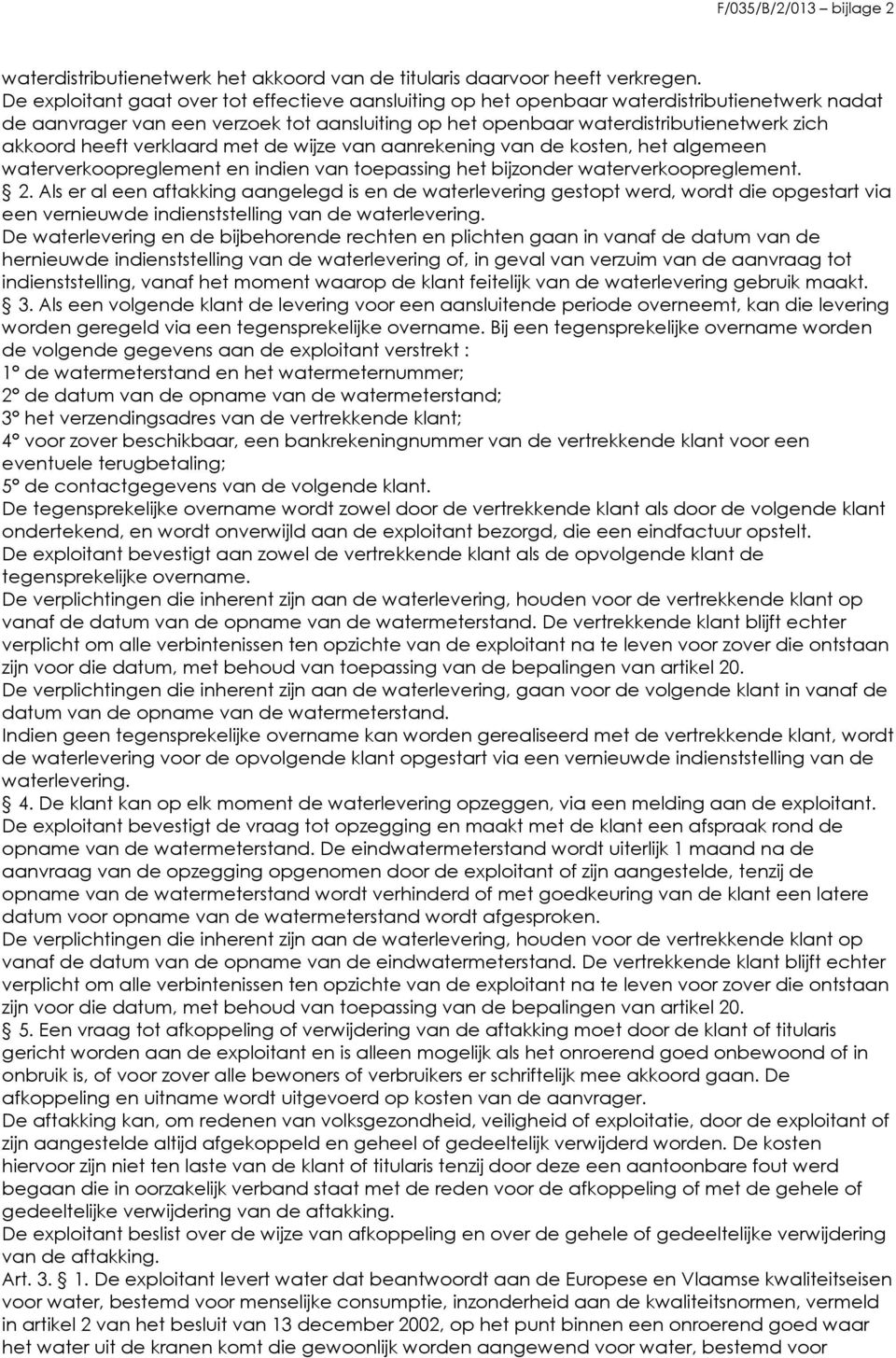 heeft verklaard met de wijze van aanrekening van de kosten, het algemeen waterverkoopreglement en indien van toepassing het bijzonder waterverkoopreglement. 2.