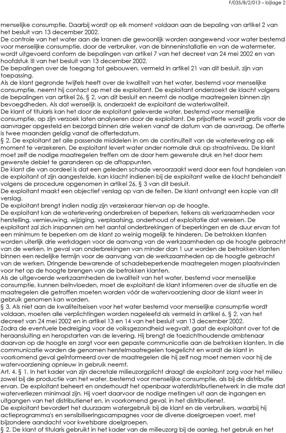 uitgevoerd conform de bepalingen van artikel 7 van het decreet van 24 mei 2002 en van hoofdstuk III van het besluit van 13 december 2002.