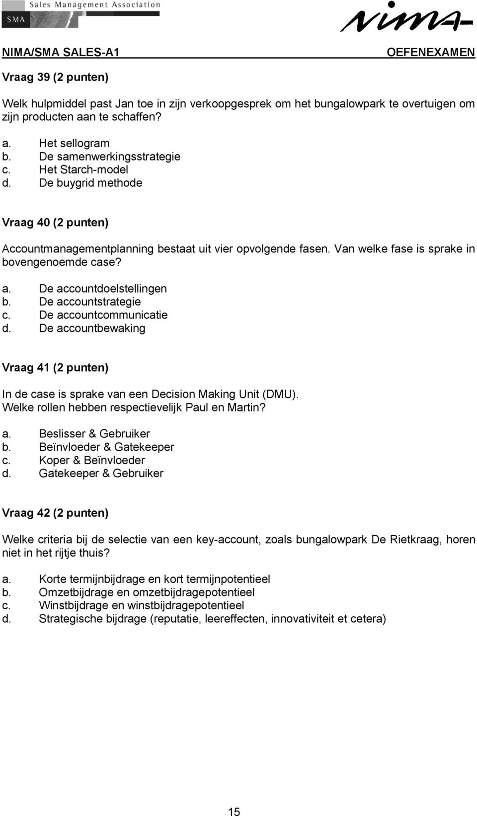 De accountstrategie c. De accountcommunicatie d. De accountbewaking Vraag 41 (2 punten) In de case is sprake van een Decision Making Unit (DMU). Welke rollen hebben respectievelijk Paul en Martin? a. Beslisser & Gebruiker b.