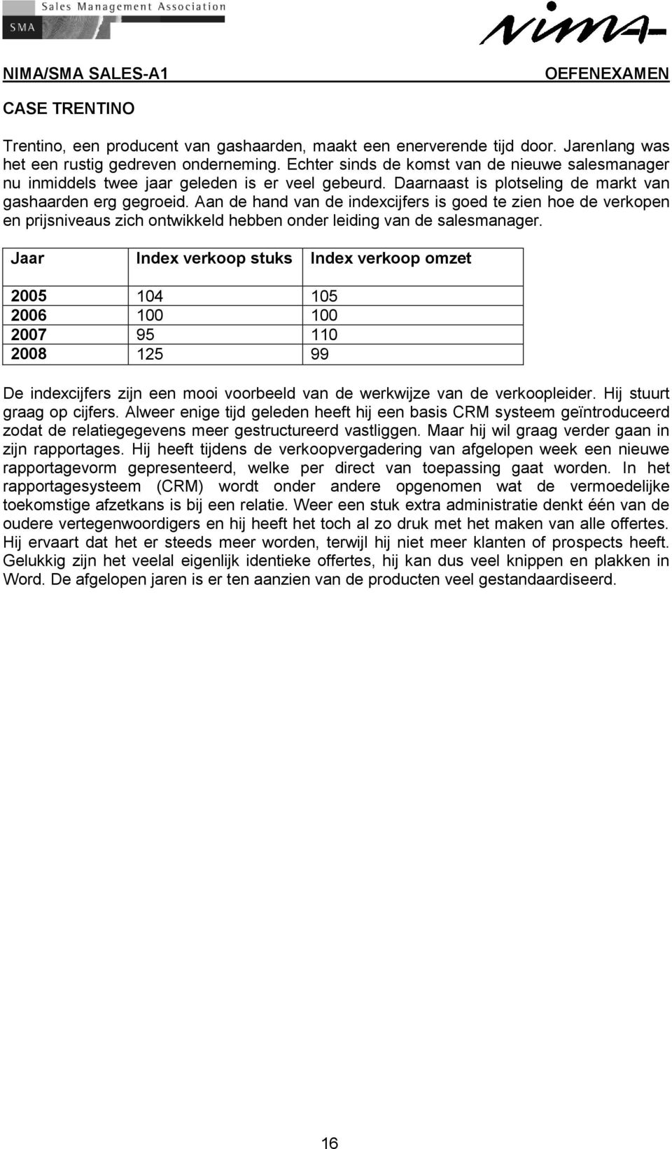 Aan de hand van de indexcijfers is goed te zien hoe de verkopen en prijsniveaus zich ontwikkeld hebben onder leiding van de salesmanager.