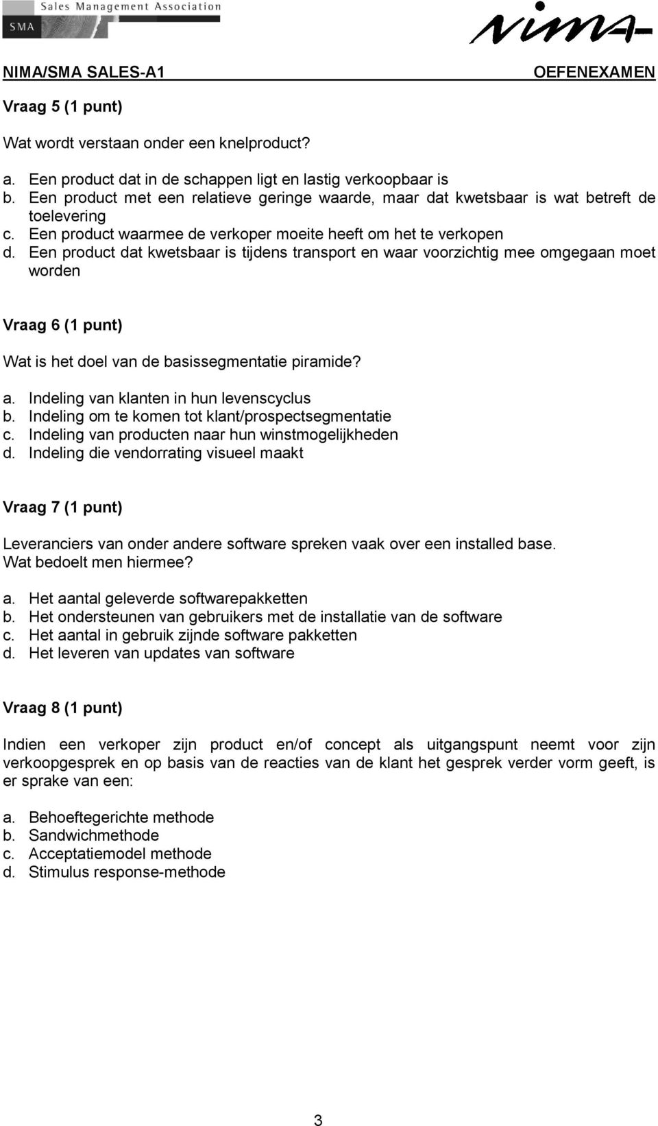 Een product dat kwetsbaar is tijdens transport en waar voorzichtig mee omgegaan moet worden Vraag 6 (1 punt) Wat is het doel van de basissegmentatie piramide? a.