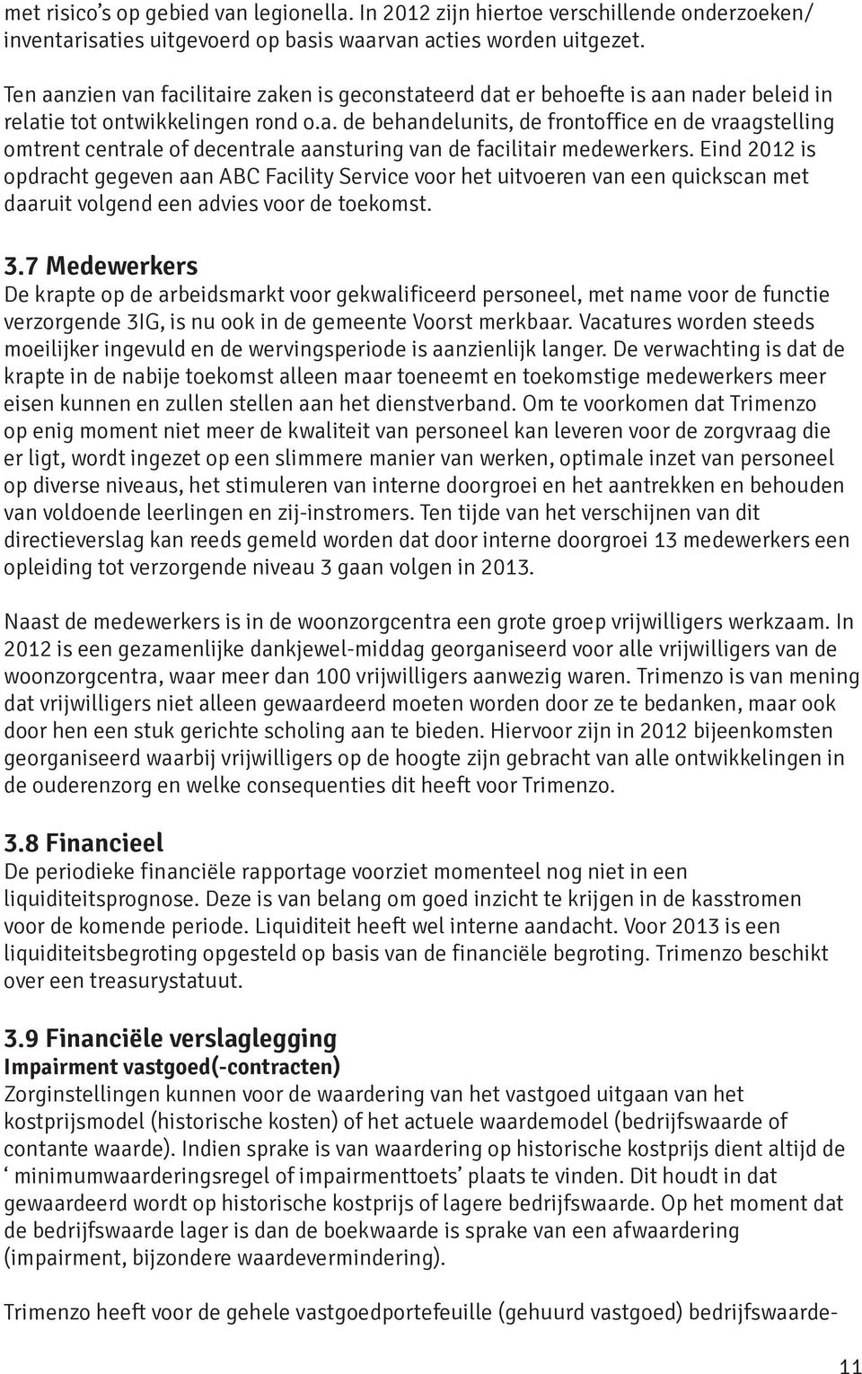 Eind 2012 is opdracht gegeven aan ABC Facility Service voor het uitvoeren van een quickscan met daaruit volgend een advies voor de toekomst. 3.