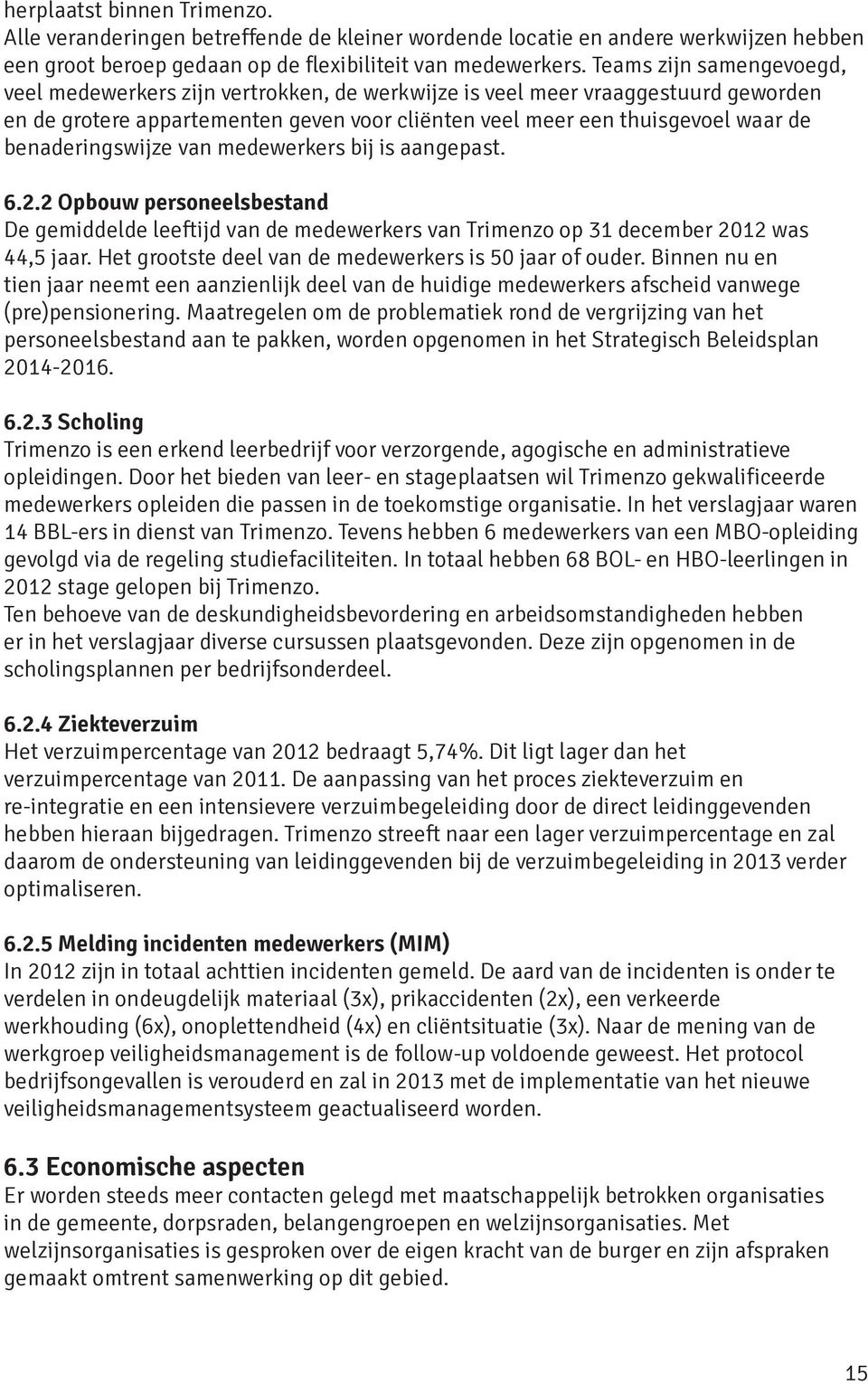 benaderingswijze van medewerkers bij is aangepast. 6.2.2 Opbouw personeelsbestand De gemiddelde leeftijd van de medewerkers van Trimenzo op 31 december 2012 was 44,5 jaar.