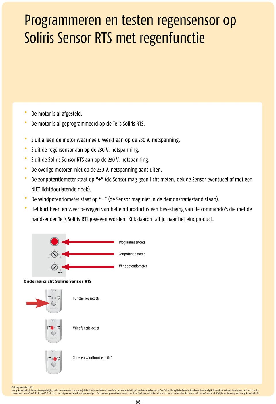 netspanning aansluiten. De zonpotentiometer staat op + (de Sensor mag geen licht meten, dek de Sensor eventueel af met een NIET lichtdoorlatende doek).