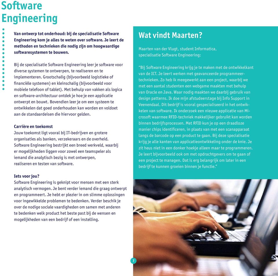 Bij de specialisatie Software Engineering leer je software voor diverse systemen te ontwerpen, te realiseren en te implementeren.