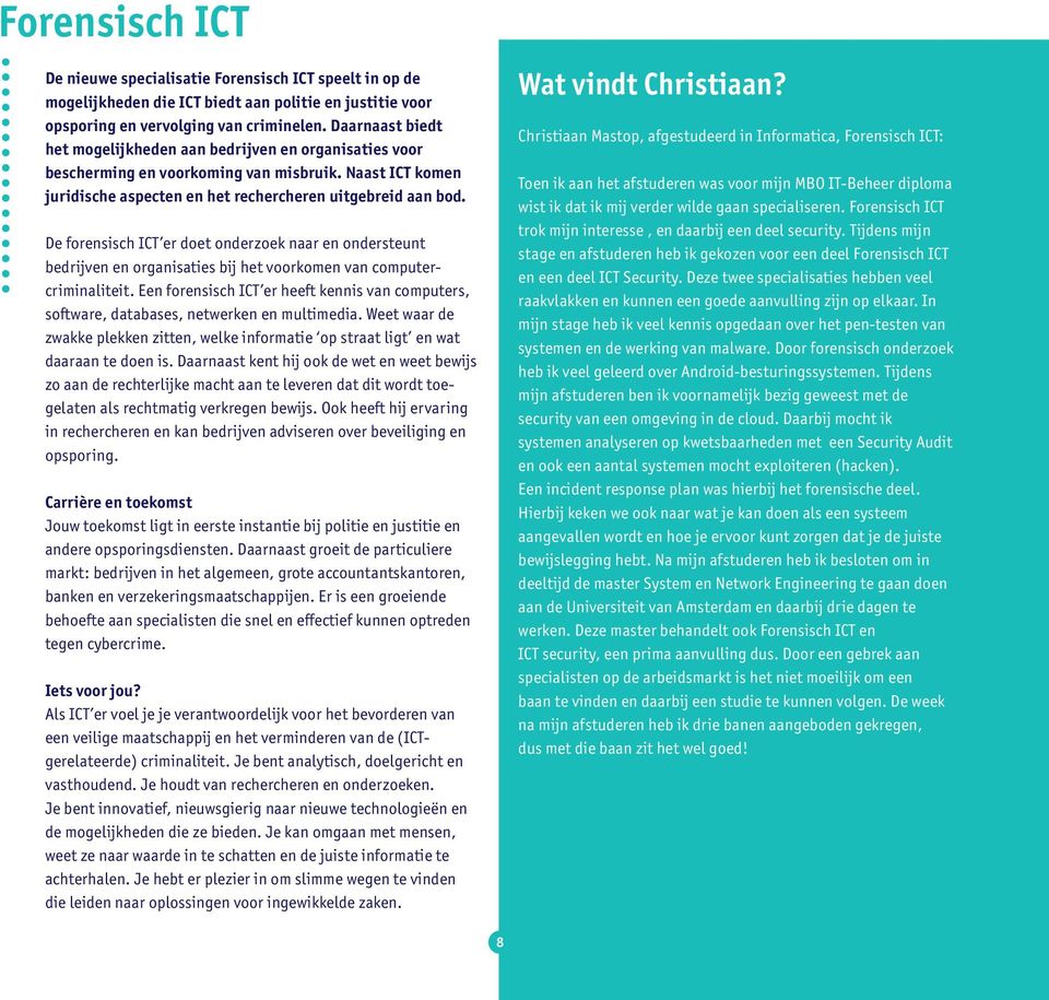 De forensisch ICT er doet onderzoek naar en ondersteunt bedrijven en organisaties bij het voorkomen van computercriminaliteit.