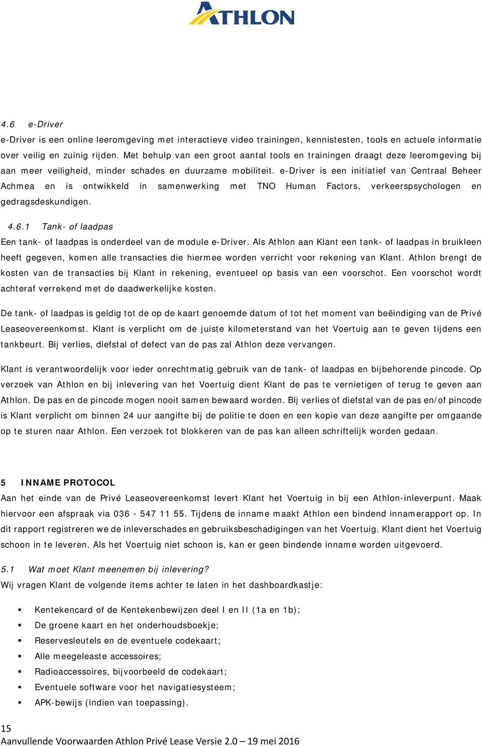 e-driver is een initiatief van Centraal Beheer Achmea en is ontwikkeld in samenwerking met TNO Human Factors, verkeerspsychologen en gedragsdeskundigen. 4.6.